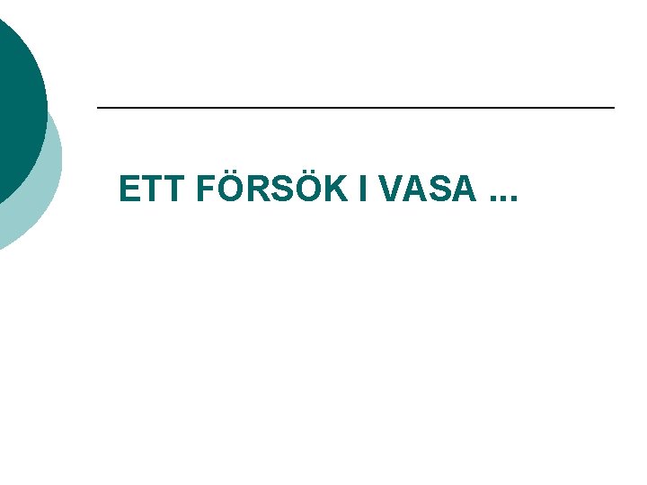 ETT FÖRSÖK I VASA. . . 