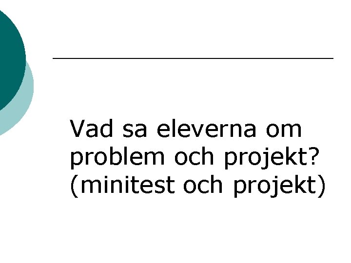 Vad sa eleverna om problem och projekt? (minitest och projekt) 