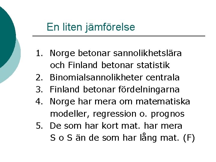 En liten jämförelse 1. Norge betonar sannolikhetslära och Finland betonar statistik 2. Binomialsannolikheter centrala