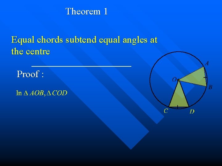 Theorem 1 Equal chords subtend equal angles at the centre Proof : 