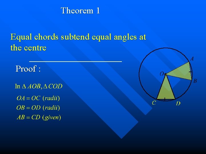 Theorem 1 Equal chords subtend equal angles at the centre Proof : 