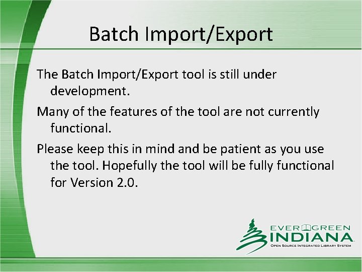 Batch Import/Export The Batch Import/Export tool is still under development. Many of the features