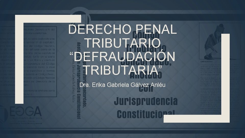 DERECHO PENAL TRIBUTARIO “DEFRAUDACIÓN TRIBUTARIA” Dra. Erika Gabriela Gálvez Anléu 