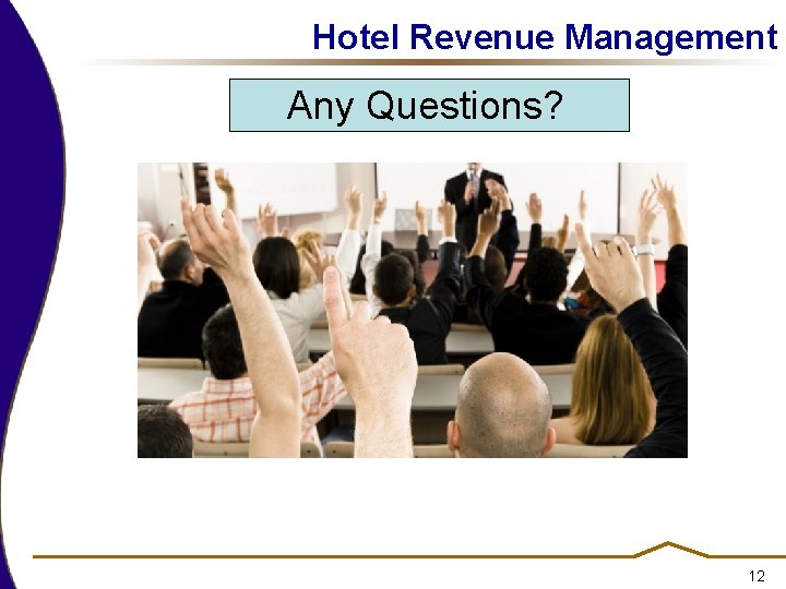 Hotel Revenue Management Any Questions? 12 Hotel Revenue Management Any Questions? 12