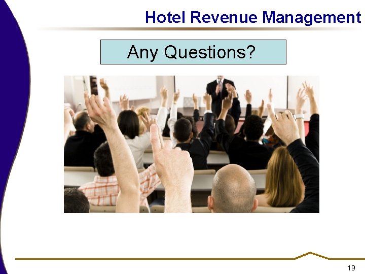 Hotel Revenue Management Any Questions? 19 Hotel Revenue Management Any Questions? 19