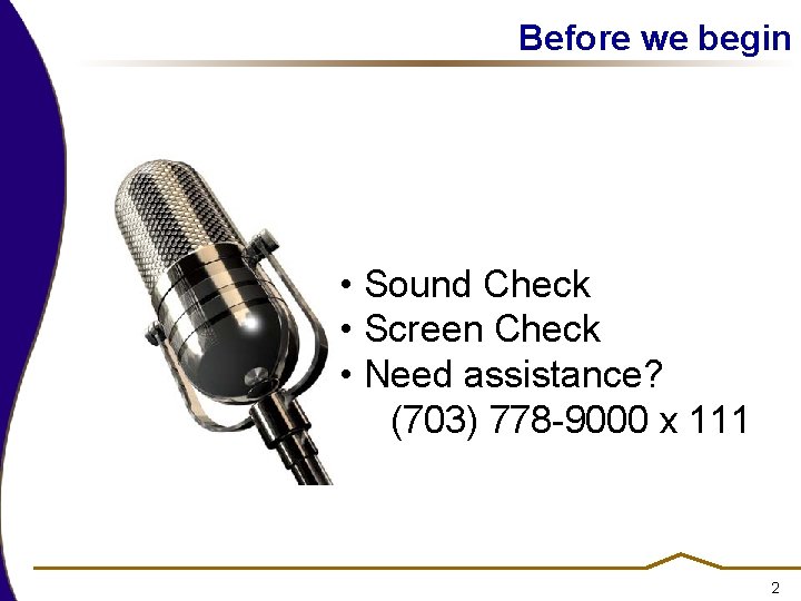 Before we begin • Sound Check • Screen Check • Need assistance? (703) 778 Before we begin • Sound Check • Screen Check • Need assistance? (703) 778