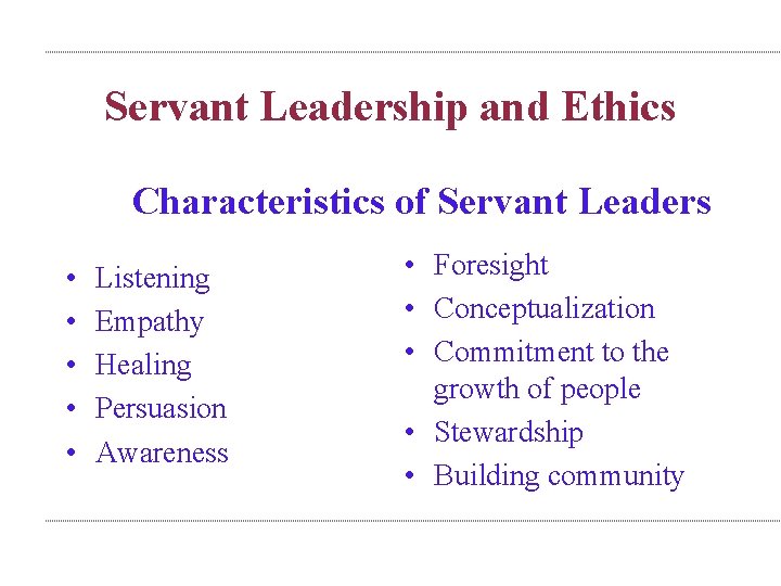 Servant Leadership and Ethics Characteristics of Servant Leaders • • • Listening Empathy Healing