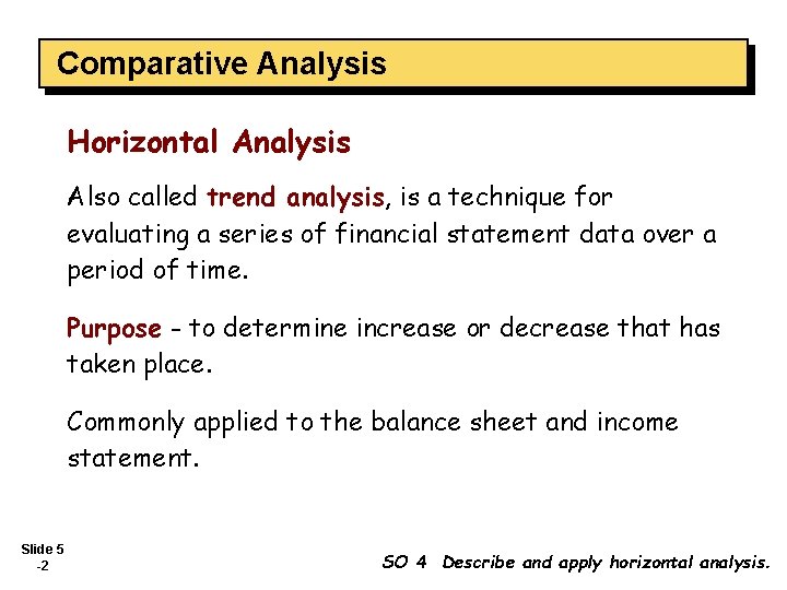 Comparative Analysis Horizontal Analysis Also called trend analysis, is a technique for evaluating a