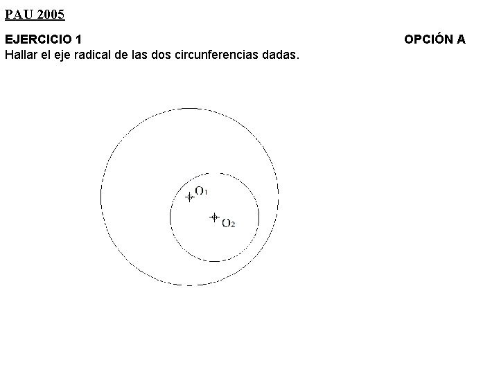 PAU 2005 EJERCICIO 1 Hallar el eje radical de las dos circunferencias dadas. OPCIÓN