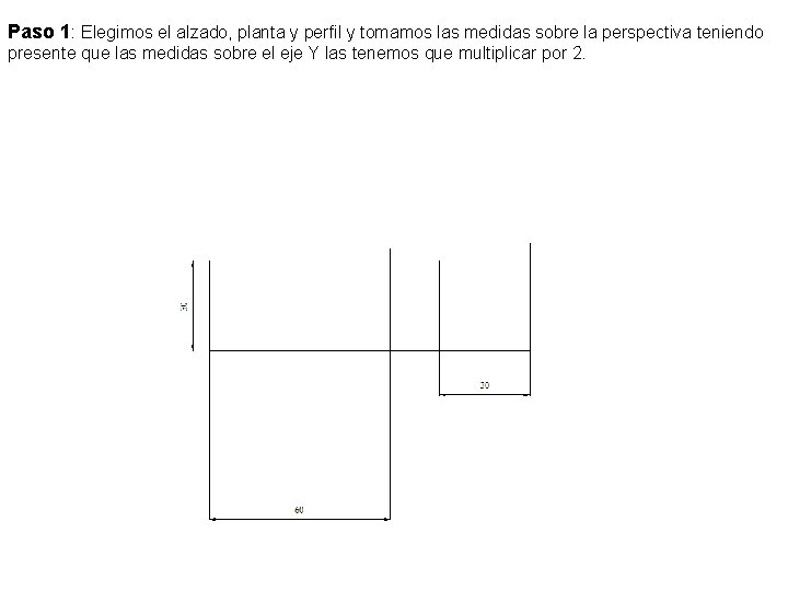 Paso 1: Elegimos el alzado, planta y perfil y tomamos las medidas sobre la