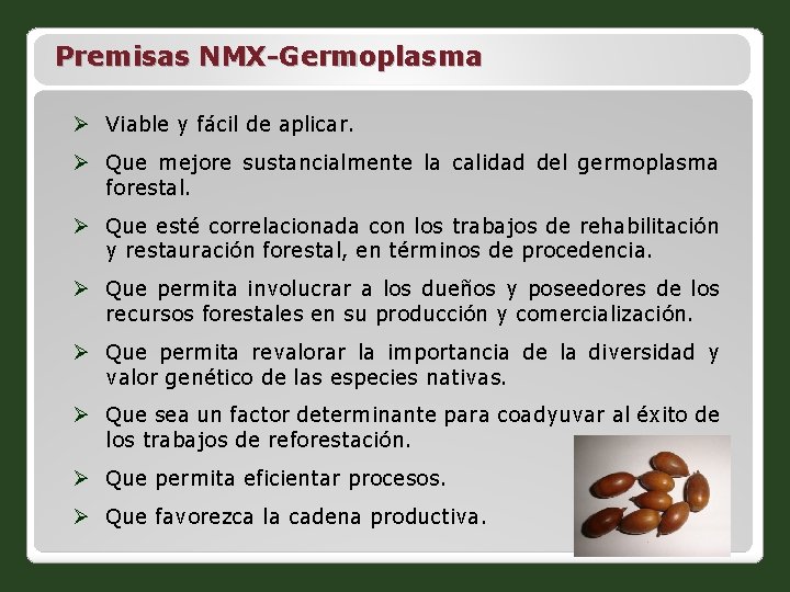 Premisas NMX-Germoplasma Ø Viable y fácil de aplicar. Ø Que mejore sustancialmente la calidad