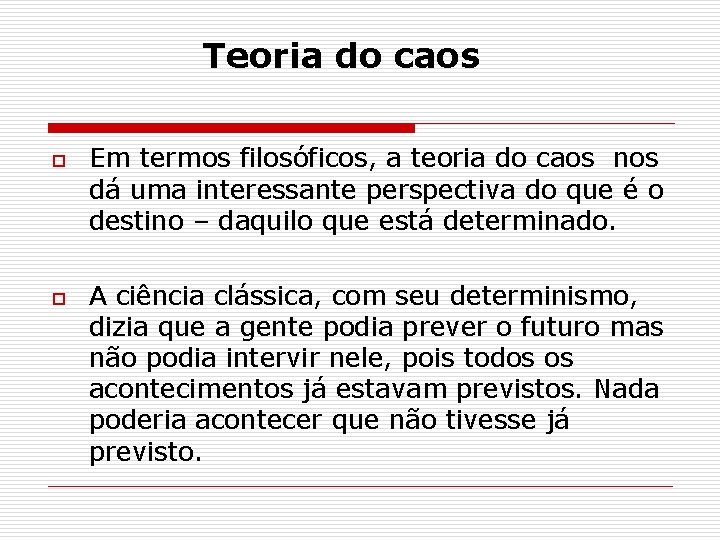 Teoria do caos o o Em termos filosóficos, a teoria do caos nos dá