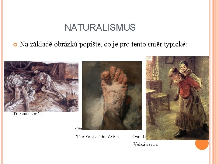 NATURALISMUS Na základě obrázků popište, co je pro tento směr typické: Obr. 17 –