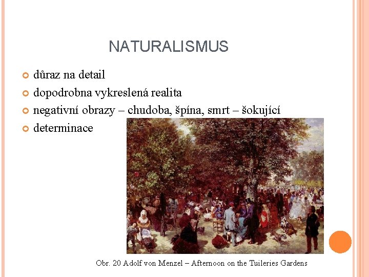 NATURALISMUS důraz na detail dopodrobna vykreslená realita negativní obrazy – chudoba, špína, smrt –