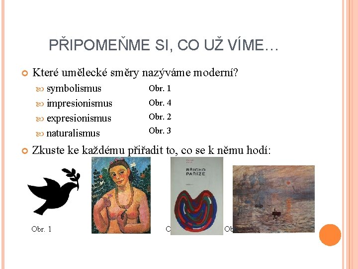 PŘIPOMEŇME SI, CO UŽ VÍME… Které umělecké směry nazýváme moderní? symbolismus Obr. 1 impresionismus