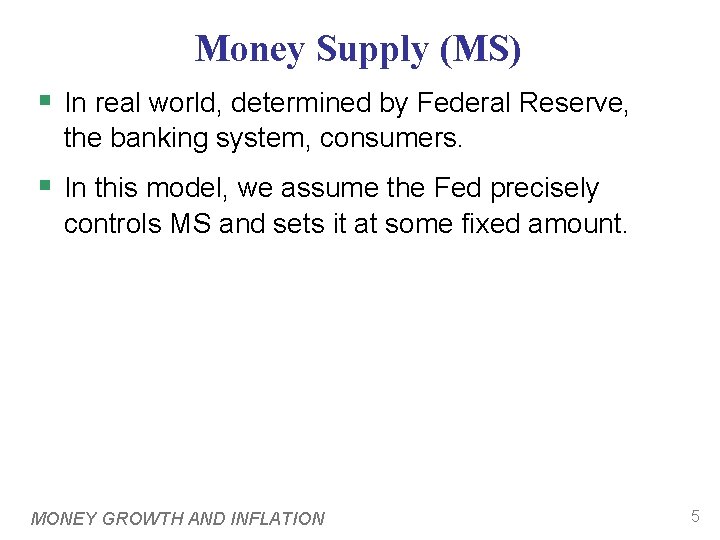 Money Supply (MS) § In real world, determined by Federal Reserve, the banking system,