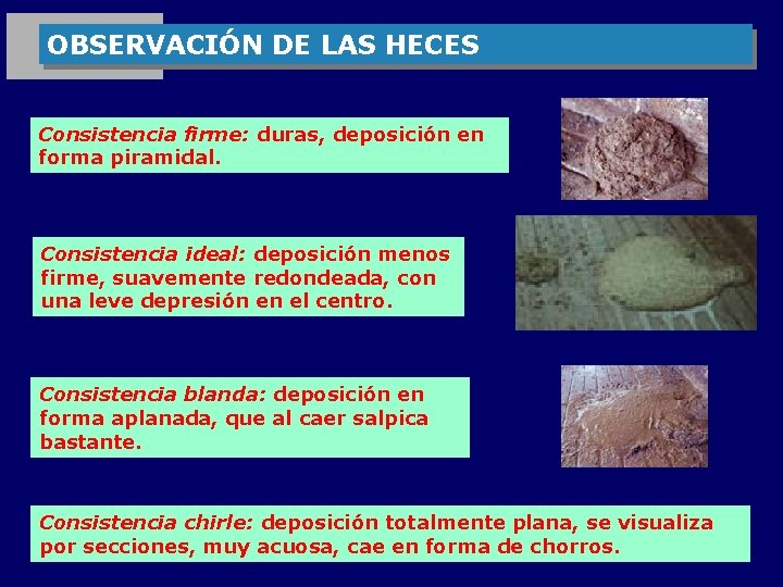 OBSERVACIÓN DE LAS HECES Consistencia firme: duras, deposición en forma piramidal. Consistencia ideal: deposición