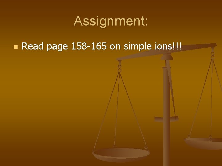 Assignment: n Read page 158 -165 on simple ions!!! 