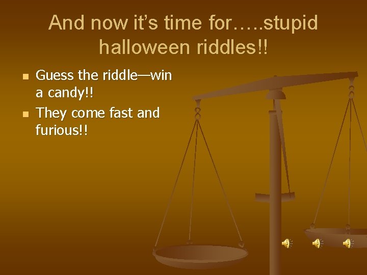 And now it’s time for…. . stupid halloween riddles!! n n Guess the riddle—win