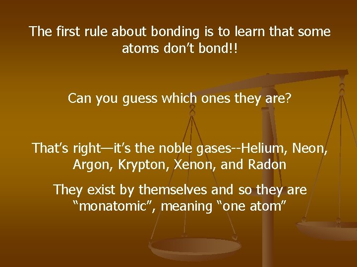 The first rule about bonding is to learn that some atoms don’t bond!! Can