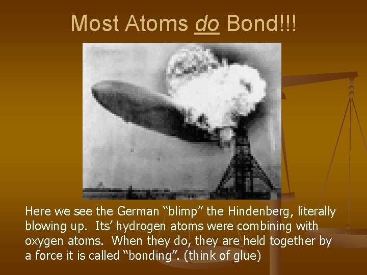 Most Atoms do Bond!!! Here we see the German “blimp” the Hindenberg, literally blowing