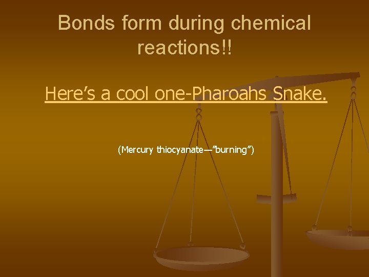 Bonds form during chemical reactions!! Here’s a cool one-Pharoahs Snake. (Mercury thiocyanate—”burning”) 