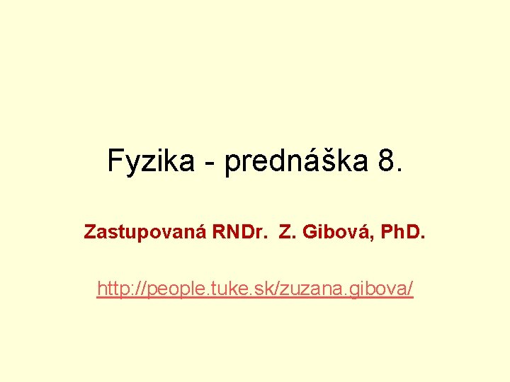 Fyzika - prednáška 8. Zastupovaná RNDr. Z. Gibová, Ph. D. http: //people. tuke. sk/zuzana.