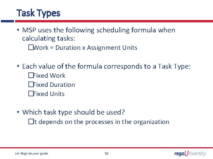 Task Types • MSP uses the following scheduling formula when calculating tasks: �Work =