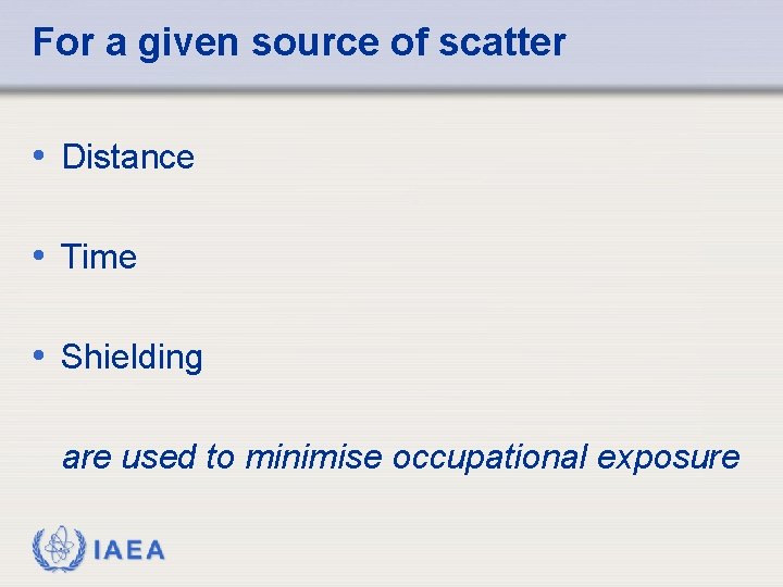For a given source of scatter • Distance • Time • Shielding are used