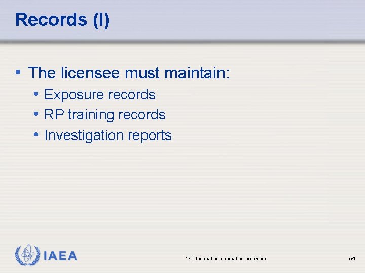 Records (I) • The licensee must maintain: • Exposure records • RP training records