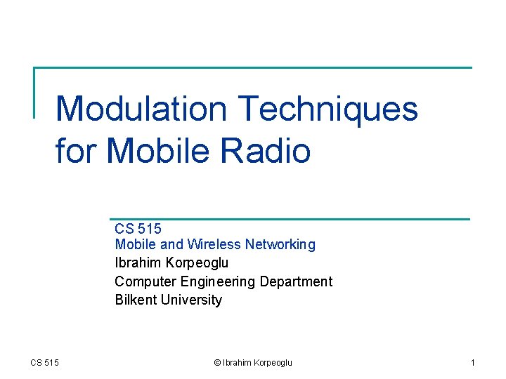 Modulation Techniques for Mobile Radio CS 515 Mobile and Wireless Networking Ibrahim Korpeoglu Computer
