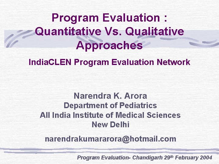 Program Evaluation : Quantitative Vs. Qualitative Approaches India. CLEN Program Evaluation Network Narendra K.