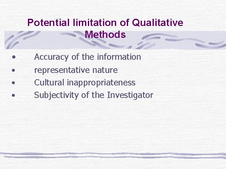 Potential limitation of Qualitative Methods • • Accuracy of the information representative nature Cultural