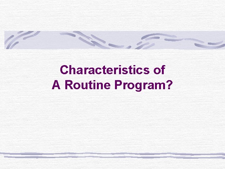 Characteristics of A Routine Program? 