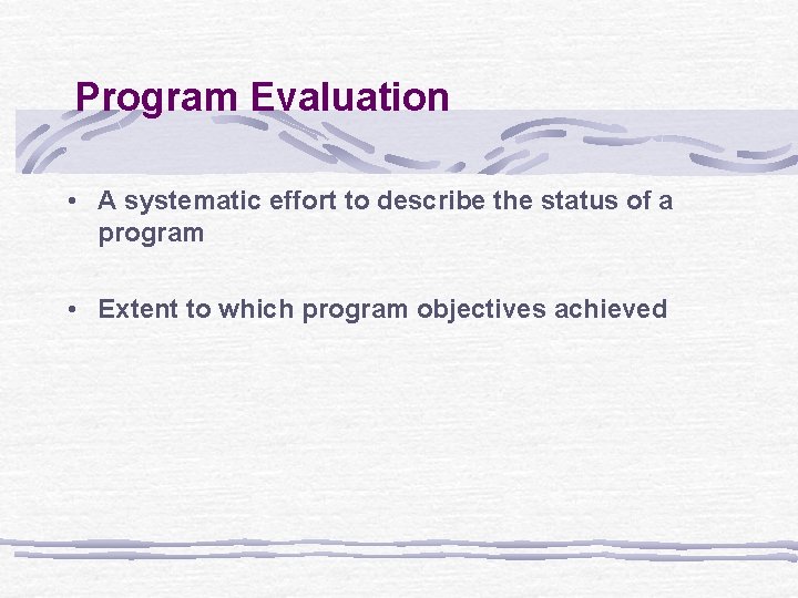 Program Evaluation • A systematic effort to describe the status of a program •