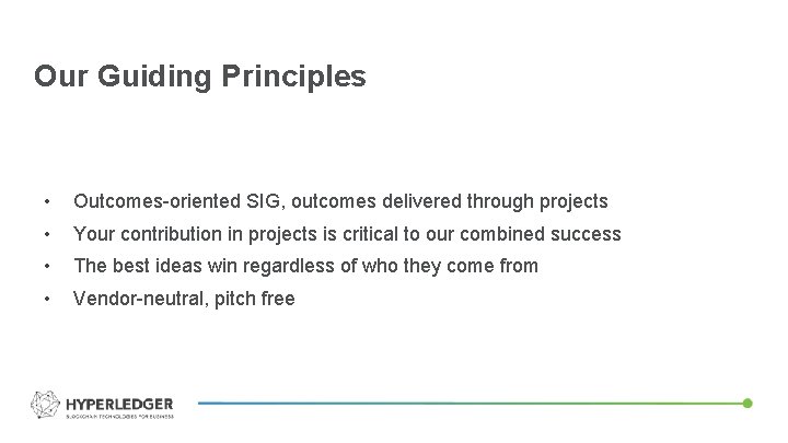 Our Guiding Principles • Outcomes-oriented SIG, outcomes delivered through projects • Your contribution in