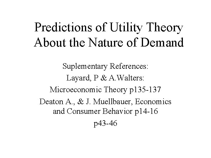 Predictions of Utility Theory About the Nature of Demand Suplementary References: Layard, P &