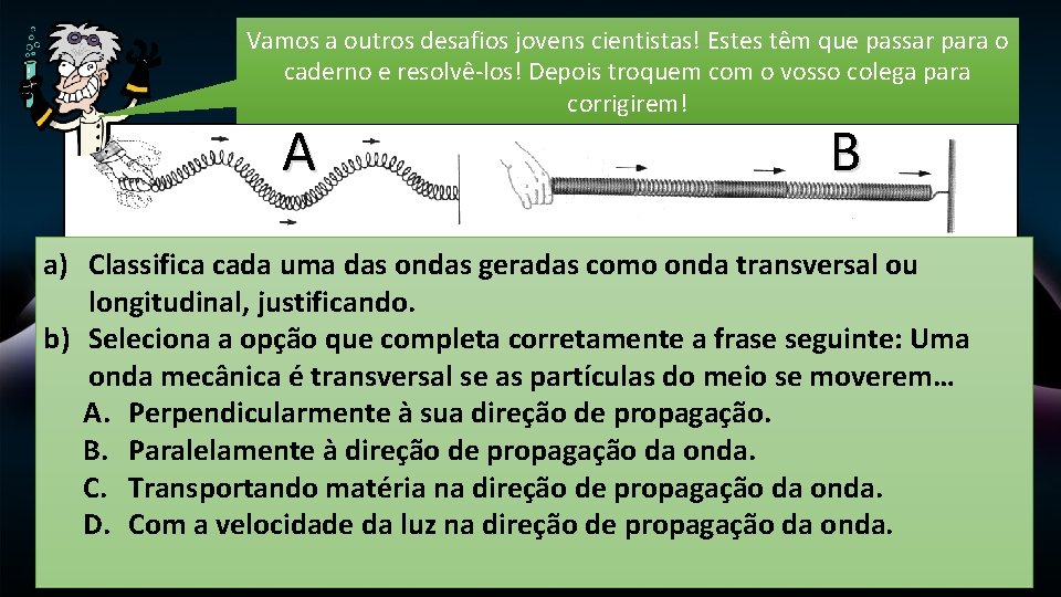 Vamos a outros desafios jovens cientistas! Estes têm que passar para o caderno e