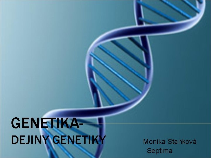 GENETIKA Monika Stanková DEJINY GENETIKY Septima 