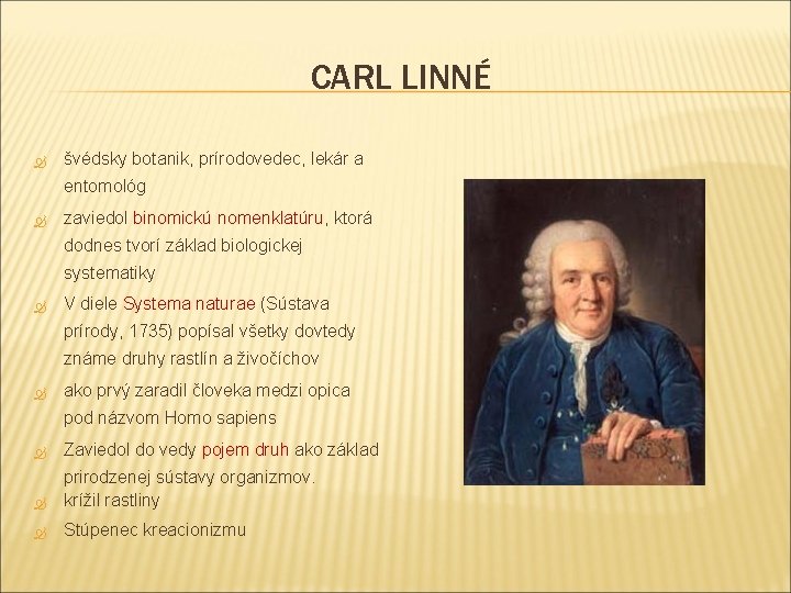 CARL LINNÉ švédsky botanik, prírodovedec, lekár a entomológ zaviedol binomickú nomenklatúru, ktorá dodnes tvorí