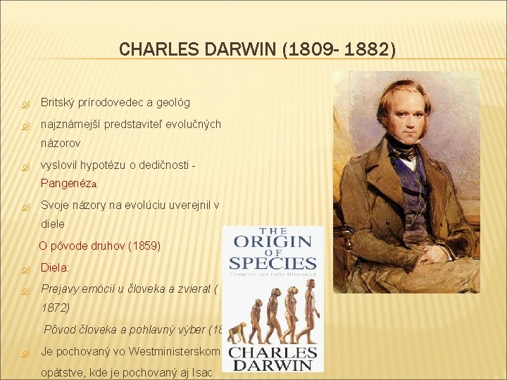 CHARLES DARWIN (1809 - 1882) Britský prírodovedec a geológ najznámejší predstaviteľ evolučných názorov vyslovil