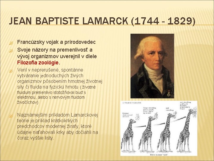 JEAN BAPTISTE LAMARCK (1744 - 1829) Francúzsky vojak a prírodovedec Svoje názory na premenlivosť