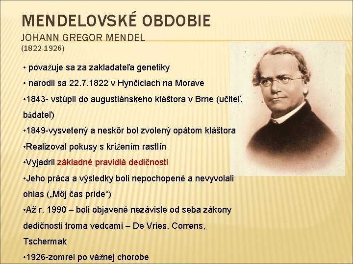 MENDELOVSKÉ OBDOBIE JOHANN GREGOR MENDEL (1822 -1926) • považuje sa za zakladateľa genetiky •