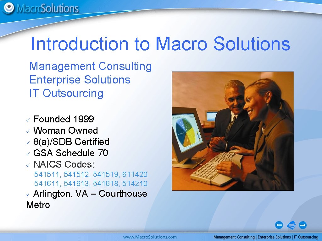 Introduction to Macro Solutions Management Consulting Enterprise Solutions IT Outsourcing Founded 1999 ü Woman