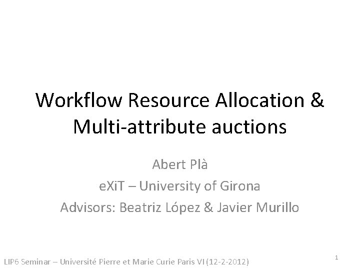 Workflow Resource Allocation & Multi-attribute auctions Abert Plà e. Xi. T – University of