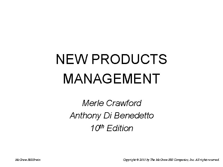 NEW PRODUCTS MANAGEMENT Merle Crawford Anthony Di Benedetto 10 th Edition Mc. Graw-Hill/Irwin Copyright