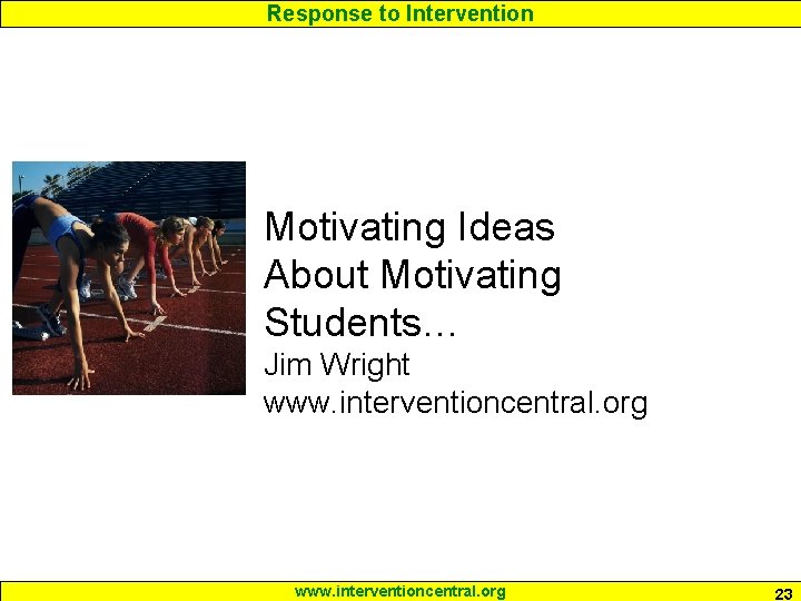 Response to Intervention Motivating Ideas About Motivating Students… Jim Wright www. interventioncentral. org 23