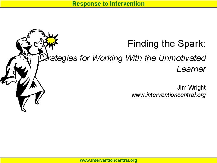 Response to Intervention Finding the Spark: Strategies for Working With the Unmotivated Learner Jim