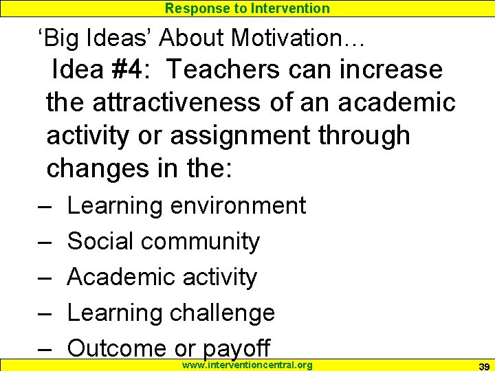 Response to Intervention ‘Big Ideas’ About Motivation… Idea #4: Teachers can increase the attractiveness