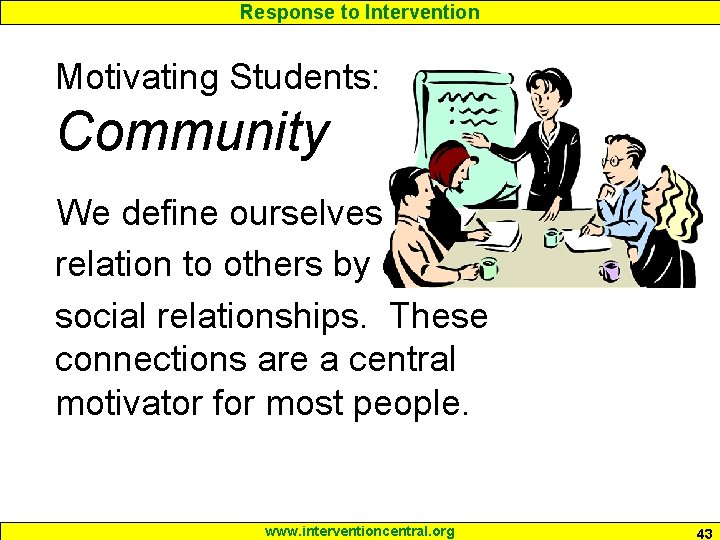 Response to Intervention Motivating Students: Community We define ourselves in relation to others by